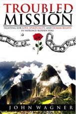 Troubled Mission: Fighting for Love, Spirituality and Human Rights in Violence-Ridden Peru