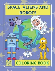 Space|Aliens|Robots coloring book for kids|Outer Space Coloring Book| Kids galaxy Coloring book| children ages 5-8