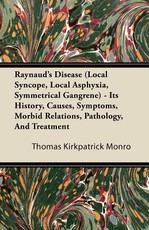 Raynaud's Disease (Local Syncope, Local Asphyxia, Symmetrical Gangrene) - Its History, Causes, Symptoms, Morbid Relations, Pathology, and Treatment