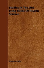 Studies in the Out-Lying Fields of Psychic Science