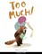 Too Much!