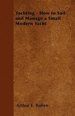 Yachting - How to Sail and Manage a Small Modern Yacht