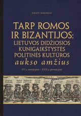 Tarp Romos ir Bizantijos: Lietuvos Didžiosios Kunigaikštystės politinės kultūros aukso amžius