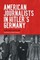 American Journalists in Hitler's Germany