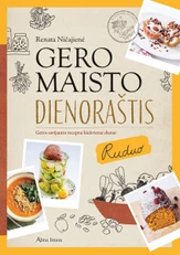Gero maisto dienoraštis. Geros savijautos receptai kiekvienai dienai. Ruduo