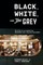 Black, White, and the Grey