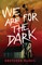 We Are for the Dark