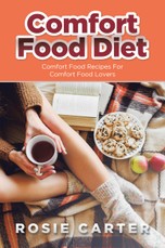 Comfort Food Diet: Comfort Food Recipes For Comfort Food Lovers