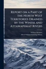 Report on a Part of the North West Territories Drained by the Winisk and Attawapiskat Rivers