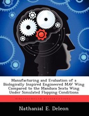 Manufacturing and Evaluation of a Biologically Inspired Engineered Mav Wing Compared to the Manduca Sexta Wing Under Simulated Flapping Conditions