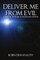 Deliver Me from Evil a Spiritual Warfare & Deliverance Manual