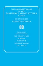 The Dramatic Works in the Beaumont and Fletcher Canon: Volume 4, the Woman's Prize, Bonduca, Valentinian, Monsieur Thomas, the Chances