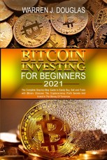 Bitcoin Investing For Beginners 2021: The Complete Step-by-Step Guide to Easily Buy, Sell and Trade with Bitcoin: Discover The Cryptocurrency Profit S