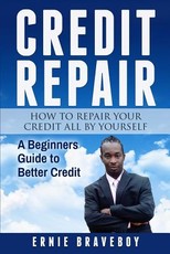 Credit Repair How to Repair Your Credit All by Yourself a Beginners Guide to Better Credit