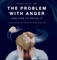 The Problem with Anger