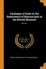 Catalogue of Seals in the Department of Manuscripts in the British Museum; Volume 1