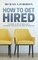 How to Get Hired: An Insider's Guide to Applications, Interviews and Getting the Job of Your Dreams