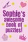 Sophie's Awesome Book Of Puzzles!
