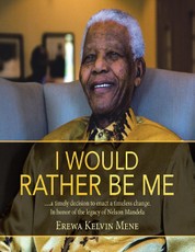 I Would Rather Be Me: .....A Timely Decision to Enact a Timeless Change. In Honor of the Legacy of Nelson Mandela