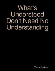 What's Understood Don't Need No Understanding