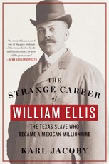 The Strange Career of William Ellis: The Texas Slave Who Became a Mexican Millionaire