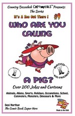 Who Are You Calling A Pig? Over 200 Jokes + Cartoons - Animals, Aliens, Sports, Holidays, Occupations, School, Computers, Monsters, Dinosaurs & More- in BLACK and WHITE