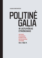 Politinė galia ir lietuviškas etniškumas. Vėlyvasis stalinizmas ir ankstyvoji destalinizacija Lietuvoje 1944–1956 m.