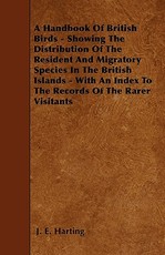 A Handbook Of British Birds - Showing The Distribution Of The Resident And Migratory Species In The British Islands - With An Index To The Records Of The Rarer Visitants