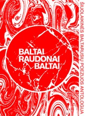 BALTAI RAUDONAI BALTAI. Šiuolaikinės baltarusių poezijos antologija