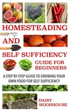 Homesteading and Self Sufficiency Guide for Beginners