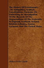 The History of Freemasonry - Its Antiquities, Symbols, Constitutions, Customs, Etc.