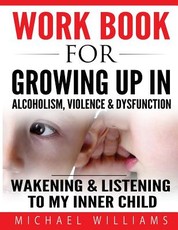 Workbook For Growing Up In Alcoholism, Violence & Dysfunction