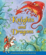 Knights and Dragons: A Treasury of Timeless Heroic Tales for Boys