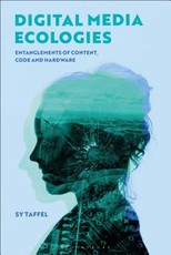 Digital Media Ecologies Entanglements of Content, Code and Hardware