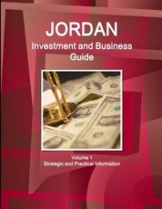 Jordan Investment and Business Guide Volume 1 Strategic and Practical Information