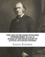 The life of Sir James Fitzjames Stephen, bart., K.C.S.I., a judge of the High court of justice. By