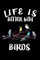 Life Is Better With Birds
