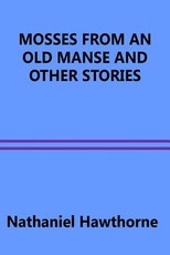 Mosses from an Old Manse and Other Stories
