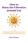 How to Raise the Vibration around You