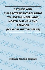 Sayings And Characteristics Relating To Northumberland, North Durham And Berwick (Folklore History Series)