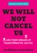 We Will Not Cancel Us