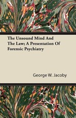 The Unsound Mind and the Law; A Presentation of Forensic Psychiatry