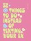 52 Things to Do Instead of Texting Your Ex 