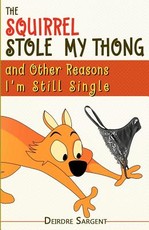The Squirrel Stole My Thong and Other Reasons I'm Still Single