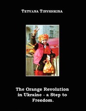 The Orange Revolution in Ukraine - A Step to Freedom.