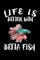 Life Is Better With Betta Fish