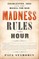 Madness Rules the Hour