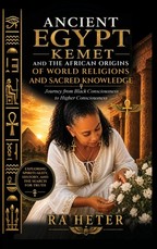 Ancient Egypt (Kemet) and the African Origins of World Religions and Sacred Knowledge