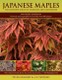 Japanese Maples: The Complete Guide to Selection and Cultivation