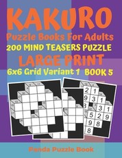 Kakuro Puzzle Books For Adults - 200 Mind Teasers Puzzle - Large Print - 6x6 Grid Variant 1 - Book 5